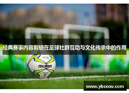 经典赛事内容剪辑在足球社群互动与文化传承中的作用