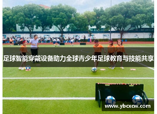 足球智能穿戴设备助力全球青少年足球教育与技能共享